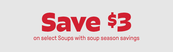 Save $3 on select Soups with soup season savings