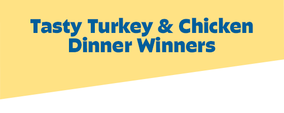 Tasty Turkey & Chicken Dinner Winners