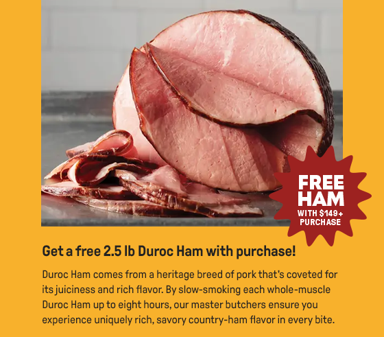 Get a free 2.5 lb Duroc Ham with purchase!